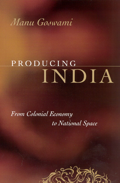 cover of Producing India by Manu Goswami: From Colonial Economy to National Space