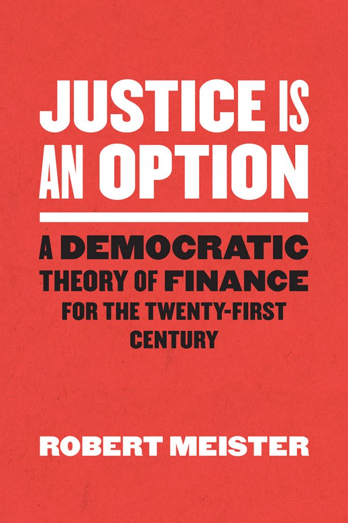 Cover of Robert Meister's book Justice Is an Option: A Democratic Theory of Finance for the Twenty-First century