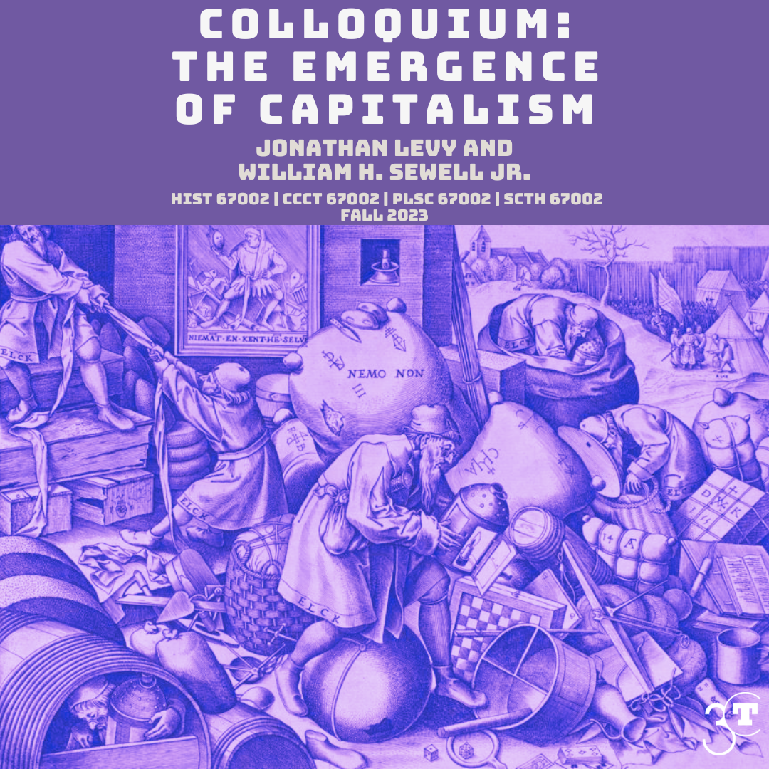 16th century illustration (“Everyman” by Pieter van der Heyden, after Pieter Bruegel) with purple duotone filter. A bearded man searches through barrels and sacks of goods. Text that reads: “Colloquium: The Emergence of Capitalism. Jonathan Levy and William H. Sewell Jr. HIST/CCCT/PLSC/SCTH 67002. Fall 2023.”